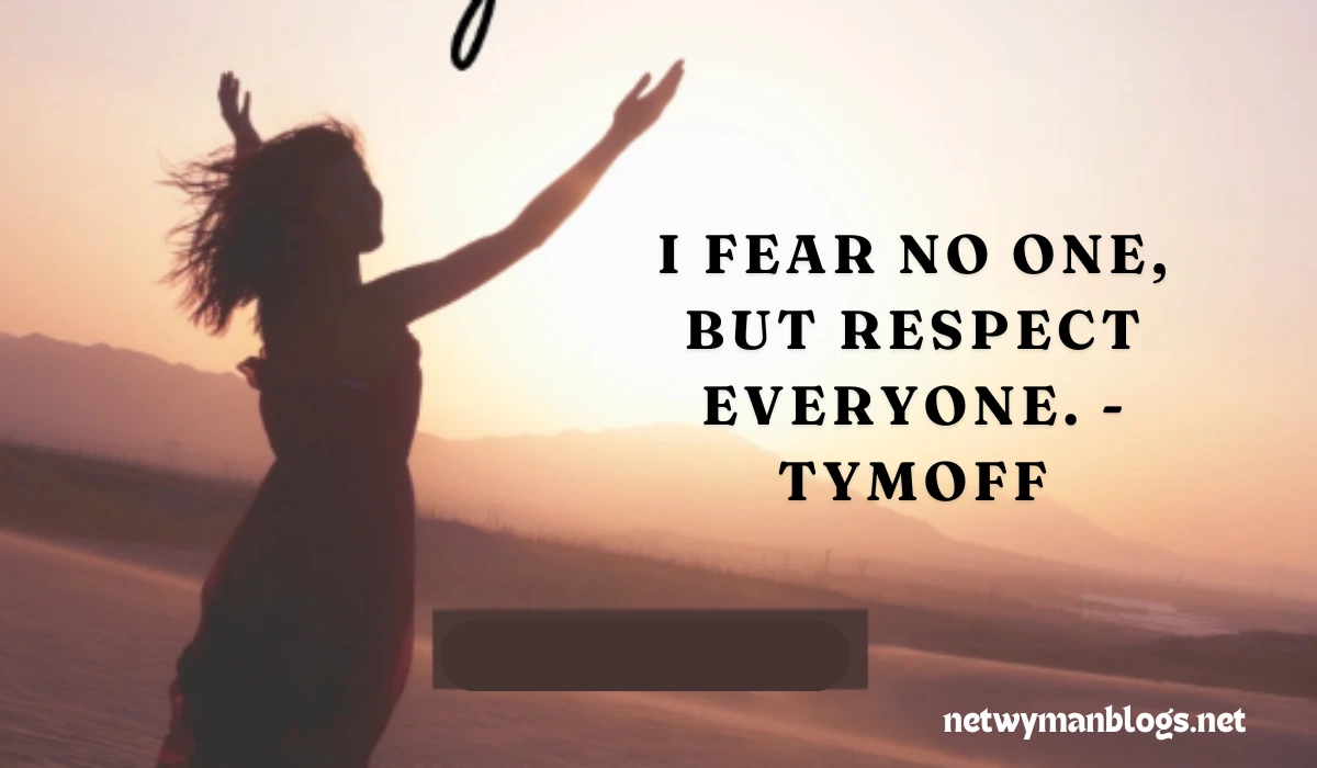 I Fear No One, But Respect Everyone. - Tymoff